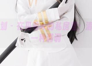 紧急企划 - 在见希w的私房里：清纯的另一种调调